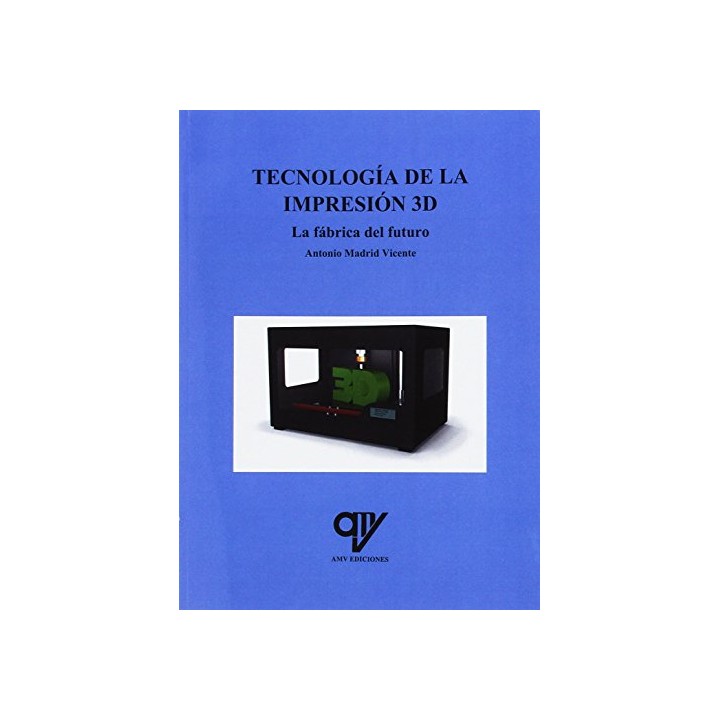 Tecnología de la Impresión 3D. La fabrica del futuro. Se incluyen ejemplos practicos resueltos